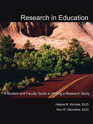 Research in Education: A Student and Faculty Guide to Writing a Research Study - Halyna M Kornuta Ed D - cover