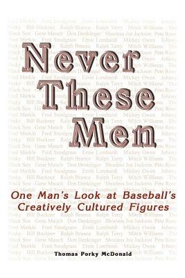 Never These Men: One Man's Look at Baseball's Creatively Cultured Figures - Thomas, Porky McDonald - cover