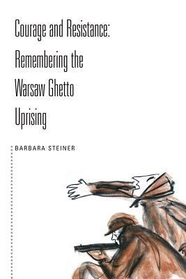 Courage and Resistance: Remembering the Warsaw Ghetto Uprising - Barbara Steiner - cover