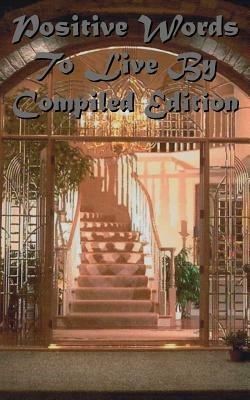 Positive Words To Live By: Compiled Edition - Maria Edwards,Tessa Whitney - cover