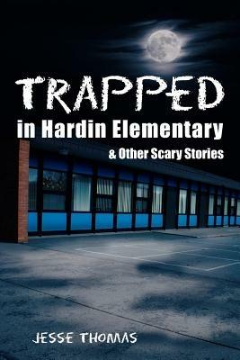 Trapped in Hardin Elementary: and Other Scary Stories - Jesse Thomas - cover