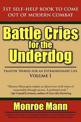 Battle Cries for the Underdog: Fightin' Words for an Extraordinary Life Volume I - Monroe Mann - cover