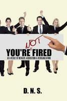 You're Not Fired as a Result of Mergers, Acquisitions & Reorganizations - D N S - cover