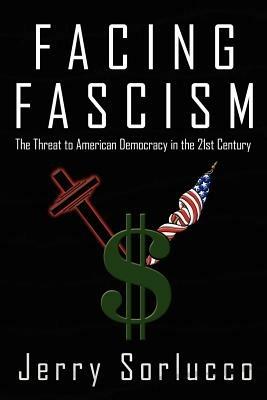 Facing Fascism: The Threat to American Democracy in the 21st Century - Jerry Sorlucco - cover