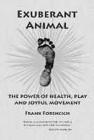 Exuberant Animal: The Power of Health, Play and Joyful Movement