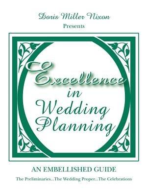 Excellence in Wedding Planning: The Preliminaries...the Wedding Proper...the Celebrations - Doris Miller Nixon - cover