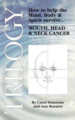 Trilogy: How to Help the Mind, Body & Spirit Survive Mouth, Head & Neck Cancer - Carol, Dunstone,Ann, Bennett - cover