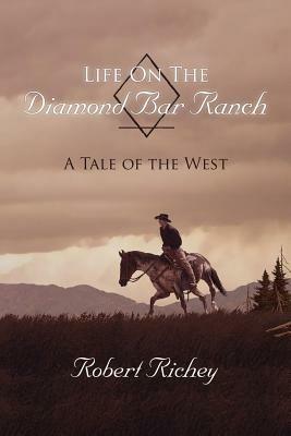 Life On The Diamond Bar Ranch: A Tale of the West - Robert Richey - cover