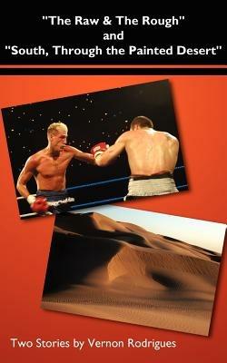 "The Raw and The Rough" and "South, Through the Painted Desert": Two Stories by Vernon Rodrigues - Vernon Rodrigues - cover