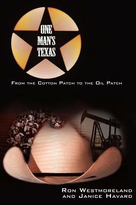 One Man's Texas: From the Cotton Patch to the Oil Patch - Ron, Westmoreland,Janice, Havard - cover