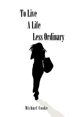To Live A Life Less Ordinary - Michael, Cooke - cover
