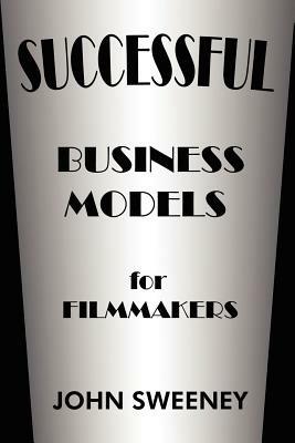 Successful Business Models For Filmmakers - John Sweeney - cover