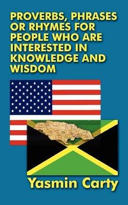 Proverbs, Phrases, or Rhymes for People Who are Interested in Knowledge and Wisdom - Yasmin, Carty - cover