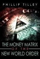 The Money Matrix of the New World Order - Phillip Tilley - cover