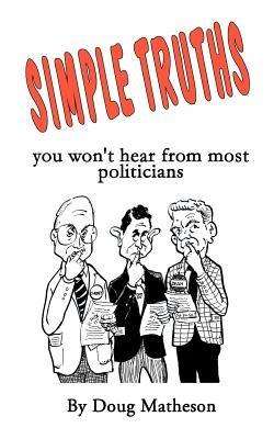 Simple Truths: You Won't Hear from Most Politicians - Doug, Matheson - cover