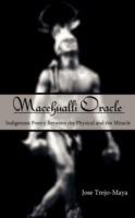 Macehualli Oracle: Indigenous Poetry Between the Physical and the Miracle - Jose, Trejo-Maya - cover