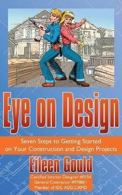 Eye on Design: Seven Steps to Getting Started on Your Construction and Design Projects - Eileen Gould - cover