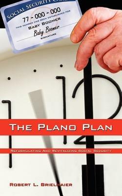 The Plano Plan: Reformulating and Revitalizing Social Security - Robert L Brielmaier - cover