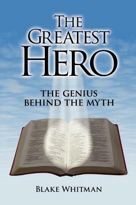 The Greatest Hero: The Genius Behind the Myth - Blake, Whitman - cover