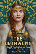 The Northwomen: Untold Stories From the Other Half of the Viking World