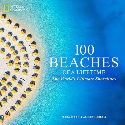 100 Beaches of a Lifetime: The World's Ultimate Shorelines - Freda Moon,Ashley Harrell - cover