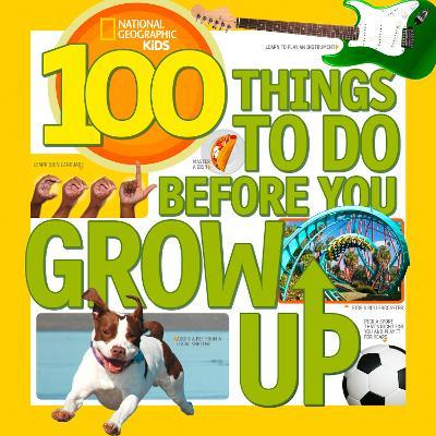 100 Things to Do Before You Grow Up - Lisa M. Gerry,National Geographic Kids - cover