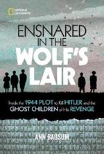 Ensnared in the Wolf's Lair: Inside the 1944 Plot to Kill Hitler and the Ghost Children of His Revenge