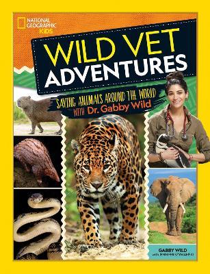 Wild Vet Adventures: Saving Animals Around the World with Dr. Gabby Wild - National Geographic Kids,Gabby Wild - cover