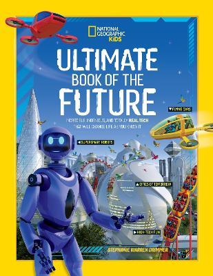Ultimate Book of the Future: Incredible, Ingenious, and Totally Real Tech That Will Change Life as You Know it - National Geographic Kids - cover