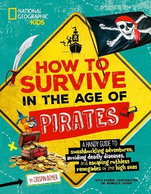 How to Survive in the Age of Pirates: A handy guide to swashbuckling adventures, avoiding deadly diseases, and escapin g the ruthless renegades of the high seas - Crispin Boyer - cover