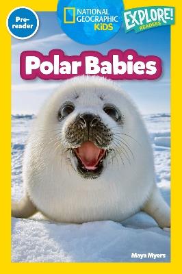 Polar Babies (National Geographic Kids Explore! Readers, Pre-Reader) - Maya Myers - cover