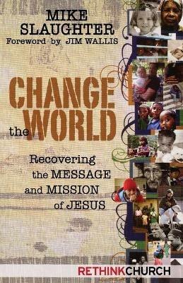 Change the World: Recovering the Message and Mission of Jesus - Michael Slaughter - cover