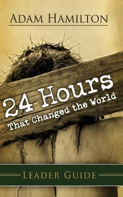 24 Hours That Changed The World Leader Guide - Adam Hamilton - cover