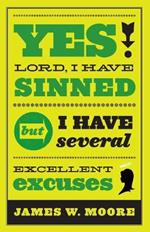Yes, Lord, I Have Sinned: But I Have Several Excellent Excuses
