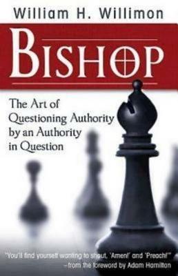 Bishop: The Art of Questioning Authority by an Authority in Question - William H. Willimon - cover