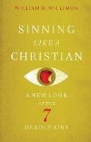 Sinning Like a Christian: A New Look at the 7 Deadly Sins - William H Willimon - cover
