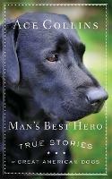 Man's Best Hero: True Stories of Great American Dogs - Ace Collins - cover