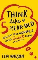 Think Like a 5 Year Old - Len Wilson - cover