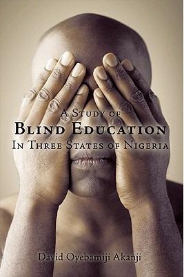A Study of Blind Education in Three States of Nigeria - David Oyebamiji Akanji - cover