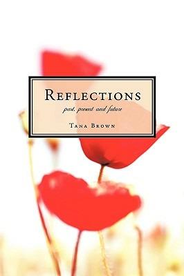 Reflections Past, Present and Future: Poems for the Heart - Tana Brown - cover