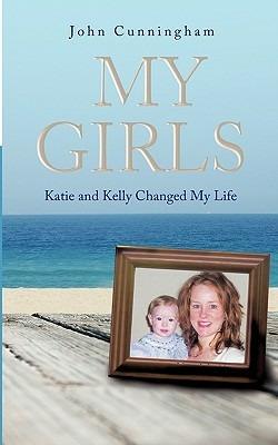 My Girls: Katie and Kelly Changed My Life - John Cunningham - cover