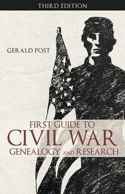 First Guide to Civil War Genealogy and Research: Third Edition - Gerald Post - cover
