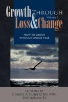 Growth Through Loss & Change, Volume II: How to Grieve Without Undue Fear - Clarice A. Schultz RN BSN - cover