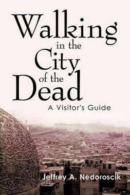 Walking in the City of the Dead: A Visitor's Guide - Jeffrey A. Nedoroscik - cover