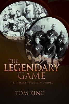The Legendary Game - Ultimate Hockey Trivia - Tom King - cover