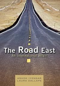 The Road East: An International Affair - Ashok Iyengar,Laura Dallape - cover