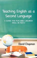 Teaching English as a Second Language: A Guide for Teaching Children (TESL or TEFL)