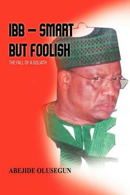 IBB - Smart But Foolish: The Fall of A Goliath - Olusegun Abejide - cover