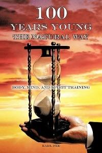 One Hundred Years Young the Natural Way: Body, Mind, and Spirit Training - Earl Fee - cover