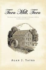 Turn Mill, Turn: The Story of an Anglo's Attempt to Restore a Mill in Southwestern France